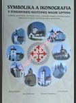 Symbolika a ikonografia v stredovekej nástennej malbe liptova - ludrová, martinček, liptovské sliače, liptovský ondrej, liptovská mara, smrečany, kvačany, liptovská teplá, hrboltova - valášek štefan / brokutová jana / vandáková katarína / vandák jozef - náhled