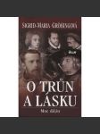 O trůn a lásku – Moc dějin [Z obsahu: sňatky s lásky panovníků a šlechty, Habsburkové - mj. Maxmilián I., Ferdinand, Filip II., Johana Šílená, Marie Terezie, Filipína Welserová; Ludvík Bavorský ad. ] - náhled