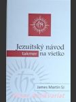 Jezuitský návod (takmer) na všetko . spiritualita pre každodenný život - martin james sj - náhled