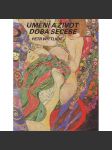 Umění a život - Doba secese [secesní užité umění, malba, sochařství, architektura, plakáty, sklo, mj. Alfons Mucha, Luděk Marold, Vojtěch Pressig, Odilon Redon, James Ensor, Gustav Klimt, František Kupka, Jaroslav Panuška) - náhled