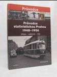 Průvodce stalinistickou Prahou 1948-1956: Místa - události - lidé - náhled