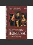 Zlaté nevěsty Habsburků. Věnem k moci [Obsah: Habsburkové, dynastická politika za renesance, panovníci a manželky - Maxmilián I. Habsburský, Bianca Marie Sforza, Marie Burgundská, Johana Kastilská a Filip I. Sličný, Marie Tudorovna a Filip II. Španělský] - náhled