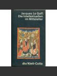 Die Intellektuellen im Mittelalter [Intelektuálové ve středověku; středověk; středověká filozofie; filosofie; scholastika] - náhled