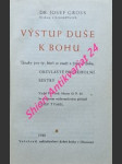 VÝSTUP DUŠE K BOHU - Úvahy pro ty, kteří se snaží o život v Bohu, obzvláště pro řeholní sestry - GROSS Josef - náhled