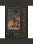 Jan Lucemburský a jeho doba 1296-1346 [dějiny Čech ve středověku; středověk, České království] - náhled