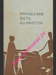 Privádzame dieťa ku kristovi - príprava na prvé sväté prijímanie príručka pre rodičov - fischer-wolpert rudolf / brückner von eiffová eva márie - náhled