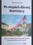 PO STOPÁCH DÁVNEJ BRATISLAVY - Ako sa v hlavnom meste žilo kedysi . Zaujímavosti a fakty nielen z Prešporka - TOMČÍK Vladimír - náhled