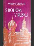 S BOHOM V RUSKU - Mojich dvadsaťtri kňazských rokov v sovietskych väzeniach a pracovných táboroch na Sibíri - CISZEK Walter J. / FLAHERTY Daniel L. - náhled