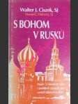 S BOHOM V RUSKU - Mojich dvadsaťtri kňazských rokov v sovietskych väzeniach a pracovných táboroch na Sibíri - CISZEK Walter J. / FLAHERTY Daniel L. - náhled