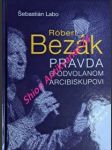 Róbert bezák - pravda o odvolanom arcibiskupovi - labo šebastián sj - náhled