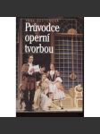 Průvodce operní tvorbou [Opera; Obsah: česká a světová operní tvorba, encyklopedie, skladatelé, pěvci, zpěvačky, pěvkyně, herci, autoři, názvy, libreta, hudba] - náhled