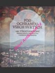 Pod ochranou všech svatých - 250. výročí posvěcení farního kostela všech svatých v rožnově pod radhoštěm - kolektiv autorů - náhled