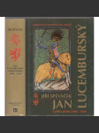 Jan Lucemburský a jeho doba 1296-1346 [dějiny Čech ve středověku; středověk, České království] - náhled