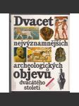 Dvacet nejvýznamnějších archeologických objevů dvacátého století [archeologie, pravěk a starověk, mj. i Věstonická Venuše, Lascaux, Théra, Olduvai, Ur, Babylón, Catal Huyuk, Veset - Egypt] - náhled