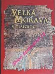 VELKÁ MORAVA V TISÍCROČÍ slovami prameňov legiend, kroník a krásnej spisby - KRAJČOVIČ Rudolf - náhled