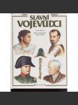 SLAVNÍ VOJEVŮDCI [osobnosti z historie, vojáci, velitelé armády, mj. Alexandr Makedonský, Hannibal, Caesar, Karel Veliký, Čingischán, Žižka, Albrecht z Valdštejna, Napoleon, Moše Dajan ad.] - náhled