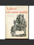 Lidové výtvarné umění [Obsah: lidový kroj, výšivka, dřevořezba, keramika, fajáns, nábytek, textil, oděv; Čechy i Morava] - náhled