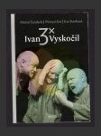 3x Ivan Vyskočil - náhled