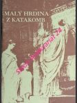 Malý hrdina z katakomb - historický náčrt - vacval anton m. - náhled