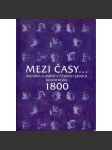 Mezi časy - Kultura a umění v českých zemích kolem roku 1800 [Sborník příspěvků z 19. ročníku sympozií k problematice 19. století.; Plzeňský sborník]] - náhled