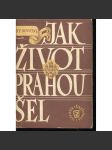 Jak život Prahou šel 1576-1830 [Obsahuje: každodenní historie města, Praha, události, katastrofy, požáry, život ve městě Praze v 17. a 18. století, baroko, každodennost] ilustroval Vojtěch Kubašta - náhled