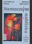 Nemocným nablízku - jak pomáhat v těžkých chvílích - pera heinrich / weinert bernd - náhled