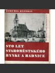 Sto let staroměstského rynku a radnice [Praha - Staroměstské náměstí, Staroměstská radnice, plány na dostavbu a historie] - náhled