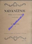 NAD KNĚŽNOU - Příběhy starých studentův a soukeníkův - ROUBAL Rudolf A. ( Pseudonymy: R. A. Roubal, R. A. Studánka, R. A. Studnička, Antonín Vik ) - náhled