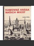 Kamenná krása našich miest [obs: slovenská města ve středověku a novověku; stavební vývoj; veduty] - náhled