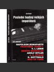 Poslední hodiny velkých imperátorů (Jak umírali Napoleon Bonaparte, František Josef I., Lenin, Benito Mussolini, Adolf Hitler, Josef Stalin, Klement Gottwald, Mao Ce-tung) - náhled