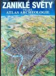 ZANIKLÉ SVĚTY - Velký atlas archeologie - Kolektiv autorů - náhled