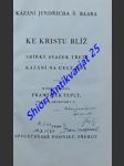 KE KRISTU BLÍŽ - Sbírky kázání na celý rok - svazek třetí a čtvrtý - BAAR Jindřich Šimon - náhled