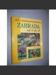 Zahrada od A do Z [zahradní květiny, okrasné rostliny, plodiny, jejich pěstování a ošetřování] - náhled