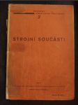 Strojní součásti : Schváleno Ministerstvem školství a nár. osvěty výnosem č. j. 75.603/37-III/1 ze dne 2. června 1937 jako učebná pomůcka pro průmyslové a odborné školy - náhled