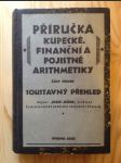 Příručka kupecké, finanční a pojistné arithmetiky. Část první, soustavný přehled - náhled