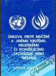 Úmluva proti mučení a jinému krutému, nelidskému či ponižujícímu zacházení nebo trestání - náhled