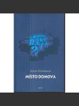 Místo domova [soubor textů, jejichž tématem je česká literatura dvacátého století: Kolář, Hiršal, Linhartová, Vaculík, Škvorecký, Petr Král, Kundera, Hrabal, Čapek, Orten] - náhled