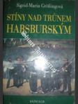 Stíny nad trunem habsburským.tragické osudy v rakouském panovnickém domě - grössingová sigrid-maria - náhled