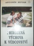 Přirozená výchova k vůdcovství - huvar antonín thdr. - náhled