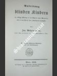 Anleitung blinden Kindern die nöthige Bildung in den Schulen ihres Wohnortes und in dem Kreise ihrer familien zu verschaffen - KLEIN Joh. Wilhelm - náhled