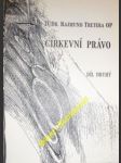 CÍRKEVNÍ PRÁVO - Úvod do základního a pokračujícího kursu - Díl I-II - TRETERA Jiří Rajmund - náhled