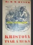 KRISTOVA TVÁŘ A MUKA - Lékařské odhalení nevýslovného utrpení golgotského na podkladě sv. rubáše turinského - HYNEK Ralph Waldo (pseudonym Rudolfa Maria Hynka) - náhled